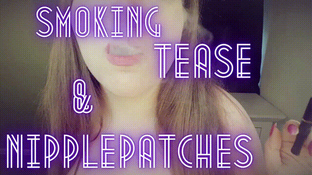 Smoking, Tease & Nipplepatches!
